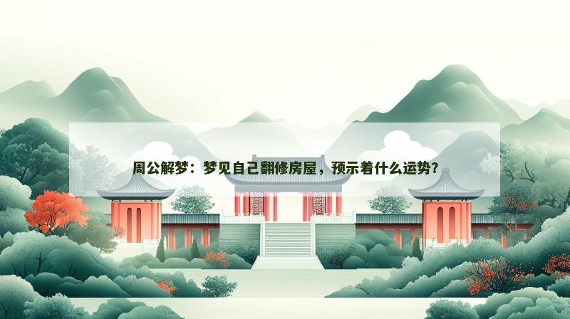周公解梦：梦见自己翻修房屋，预示着什么运势？