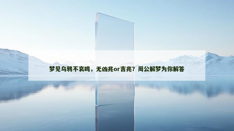 梦见乌鸦不哀鸣，无凶兆or吉兆？周公解梦为你解答
