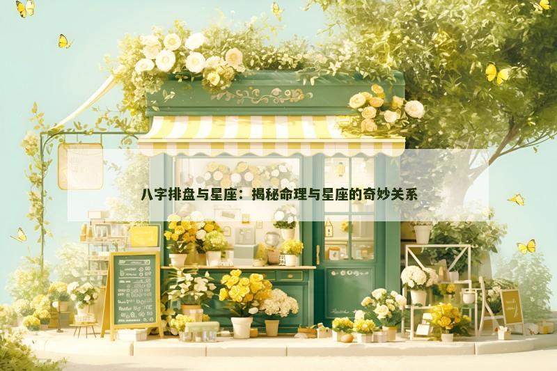 八字排盘与星座：揭秘命理与星座的奇妙关系