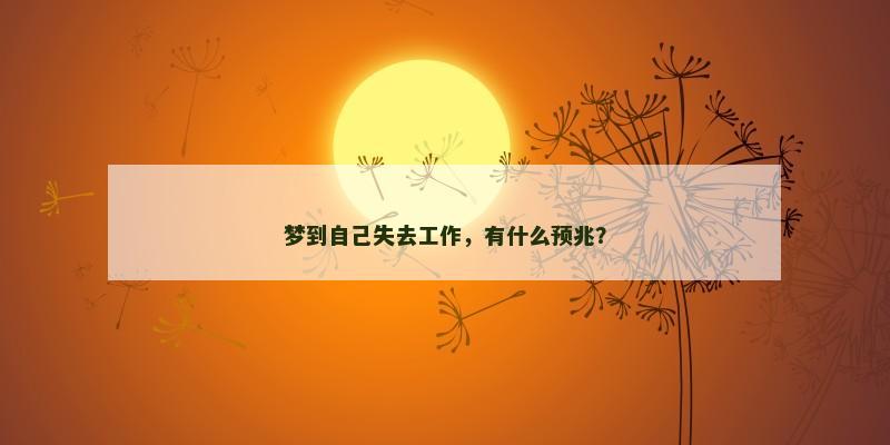 梦到自己失去工作，有什么预兆？