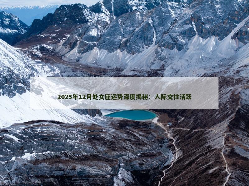 2025年12月处女座运势深度揭秘：人际交往活跃