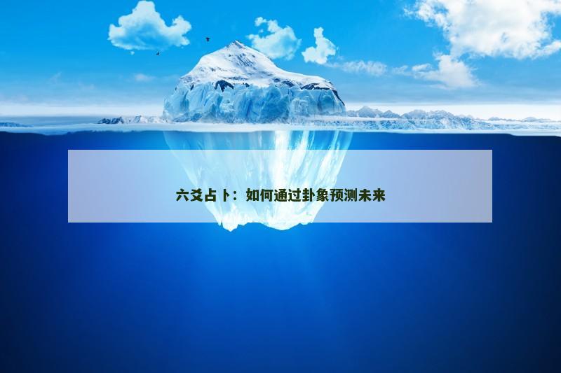 六爻占卜：如何通过卦象预测未来