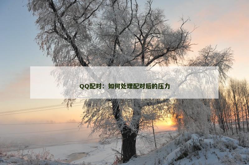 QQ配对：如何处理配对后的压力