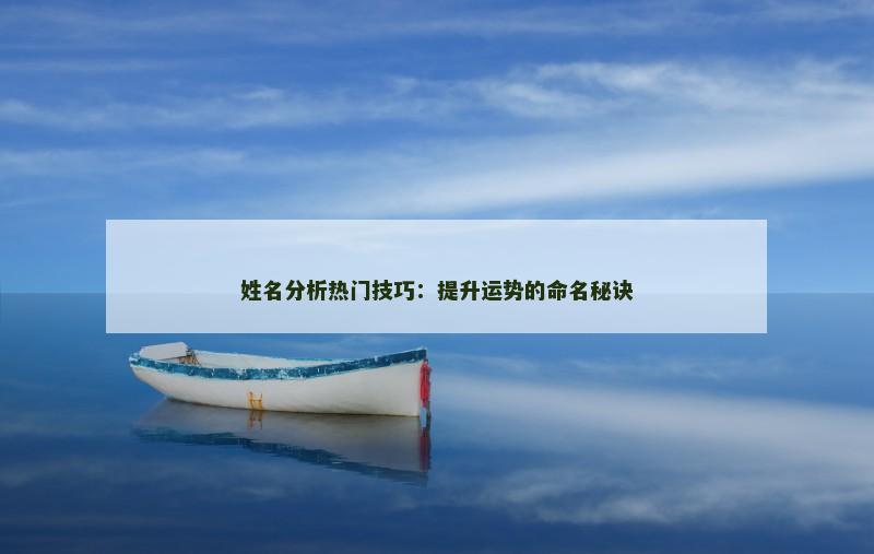 姓名分析热门技巧：提升运势的命名秘诀