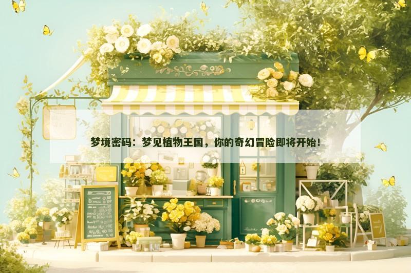 梦境密码：梦见植物王国，你的奇幻冒险即将开始！
