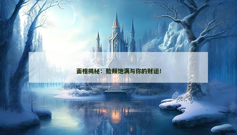 面相揭秘：脸颊饱满与你的财运！
