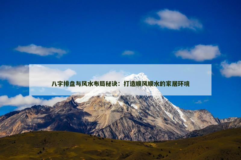 八字排盘与风水布局秘诀：打造顺风顺水的家居环境