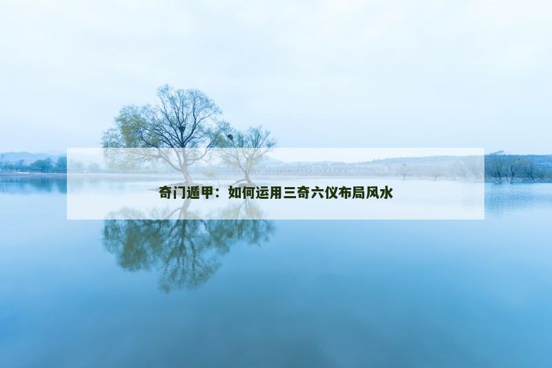 奇门遁甲：如何运用三奇六仪布局风水