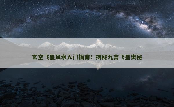 玄空飞星风水入门指南:揭秘九宫飞星奥秘 玄空飞星风水入门指南:揭秘九宫飞星奥秘