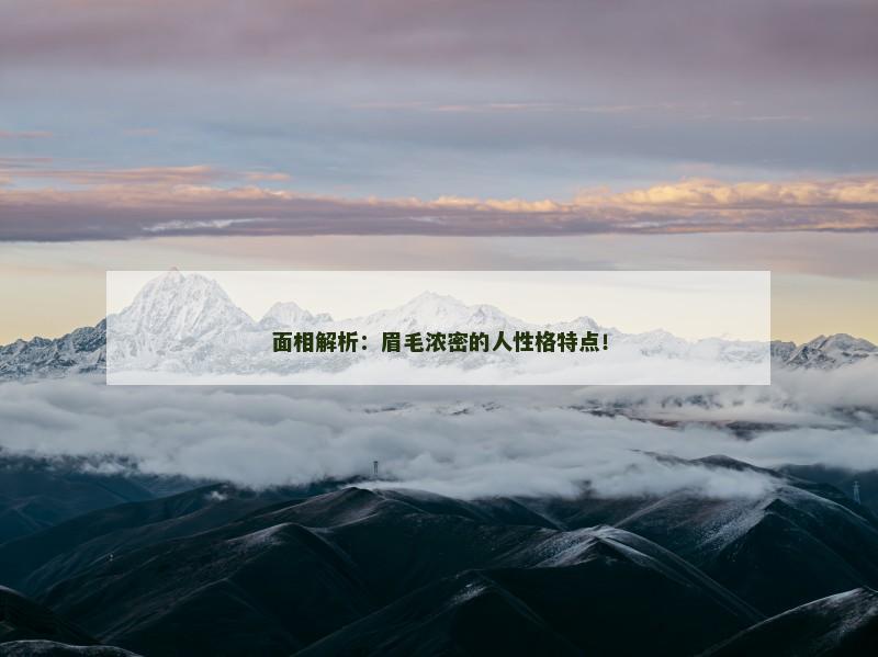面相解析:眉毛浓密的人性格特点! 面相解析:眉毛浓密的人性格特点!