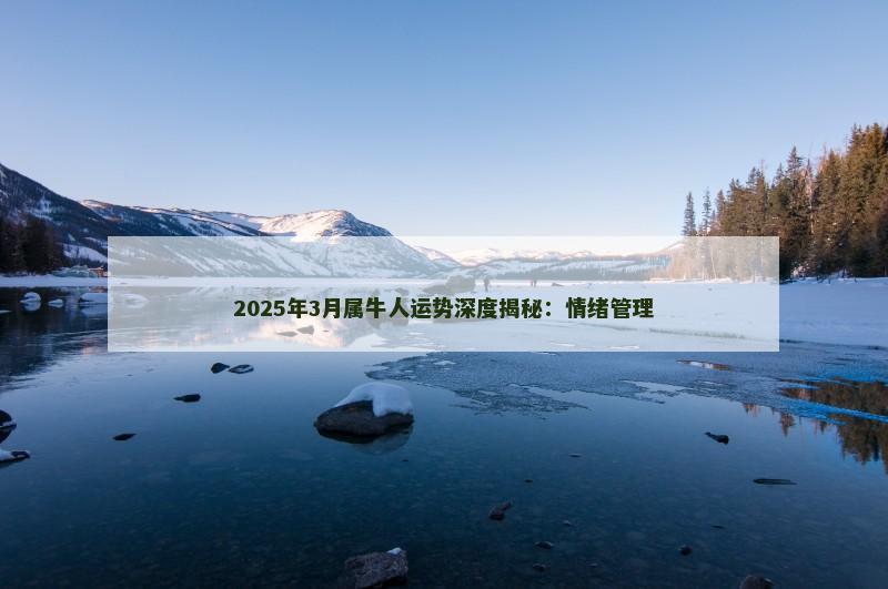 2025年3月属牛人运势深度揭秘:情绪管理 2025年3月属牛人运势深度揭秘:情绪管理
