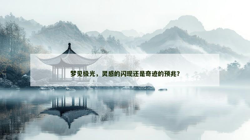 梦见极光,灵感的闪现还是奇迹的预兆? 梦见极光,灵感的闪现还是奇迹的预兆?