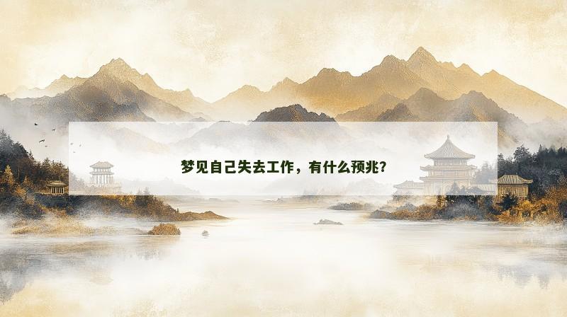 梦见自己失去工作,有什么预兆? 梦见自己失去工作,有什么预兆?