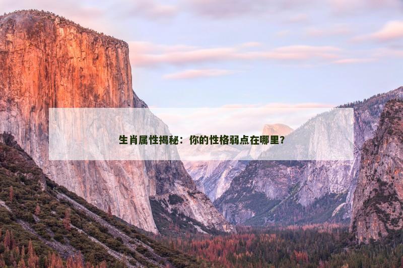 生肖属性揭秘:你的性格弱点在哪里? 生肖属性揭秘:你的性格弱点在哪里?