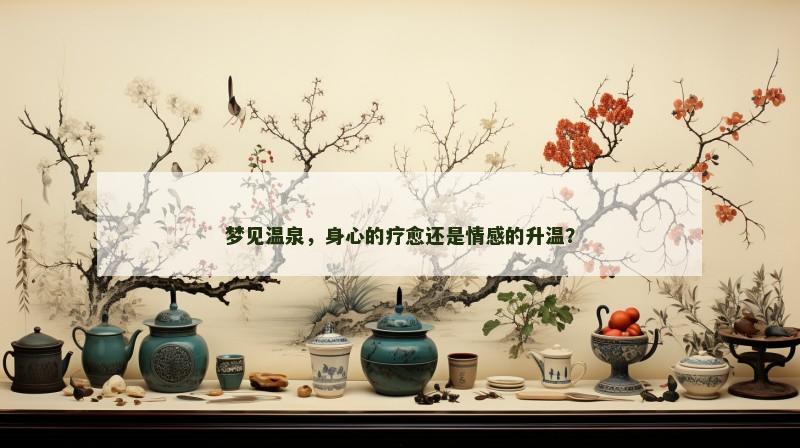 梦见温泉,身心的疗愈还是情感的升温? 梦见温泉,身心的疗愈还是情感的升温?