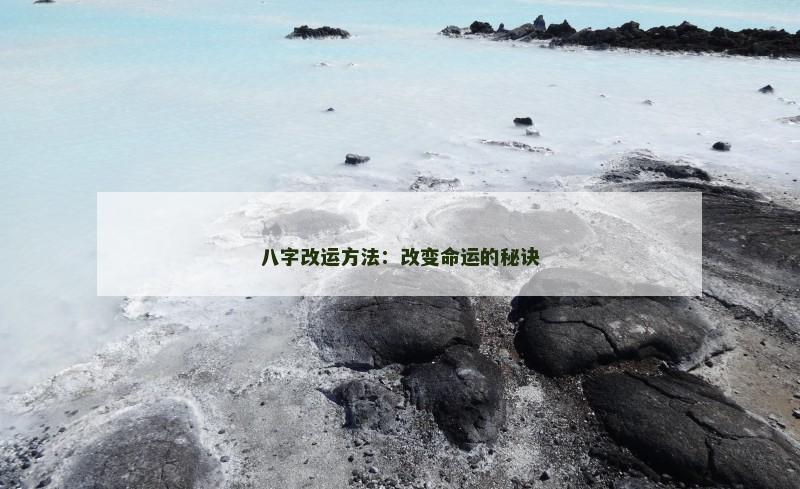 八字改运方法:改变命运的秘诀 八字改运方法:改变命运的秘诀