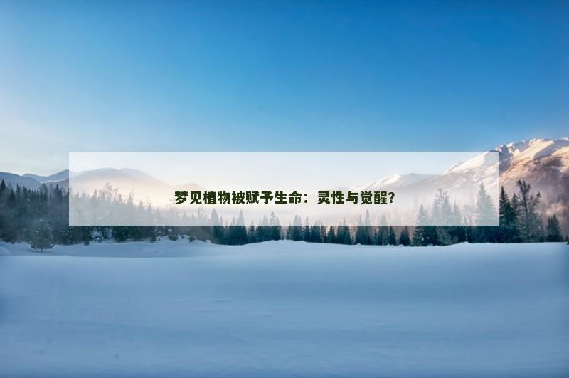 梦见植物被赋予生命:灵性与觉醒? 梦见植物被赋予生命:灵性与觉醒?