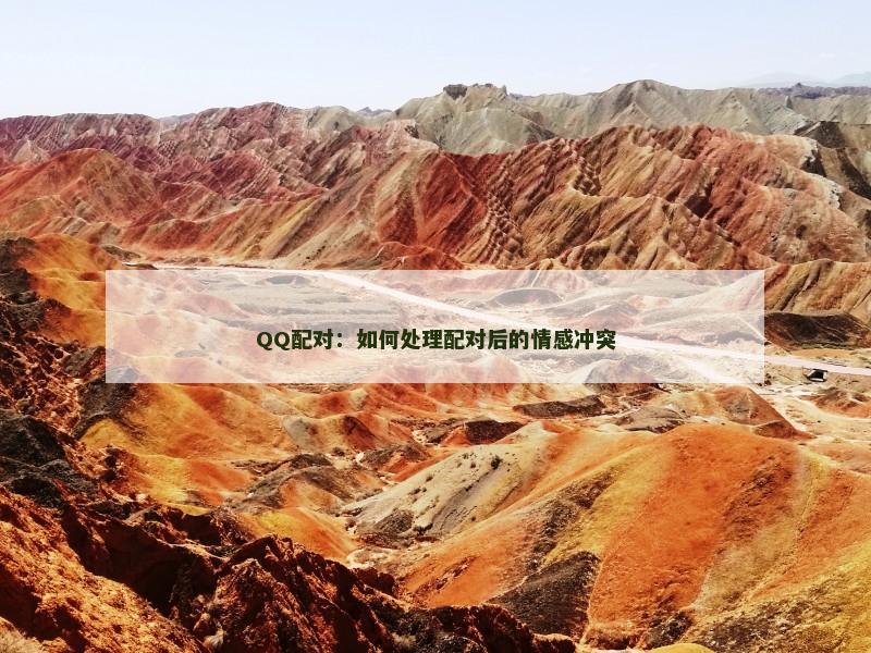 QQ配对：如何处理配对后的情感冲突
