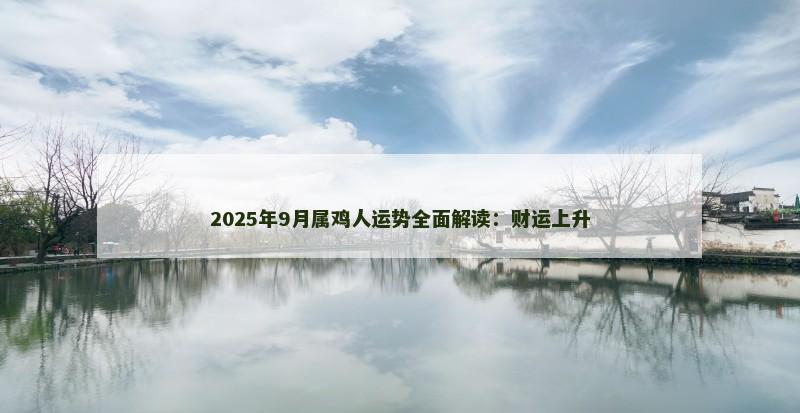 2025年9月属鸡人运势全面解读：财运上升