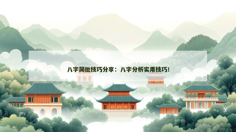 八字简批技巧分享:八字分析实用技巧! 八字简批技巧分享:八字分析实用技巧!