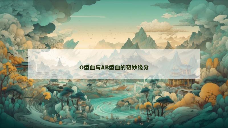 O型血与AB型血的奇妙缘分 O型血与AB型血的奇妙缘分