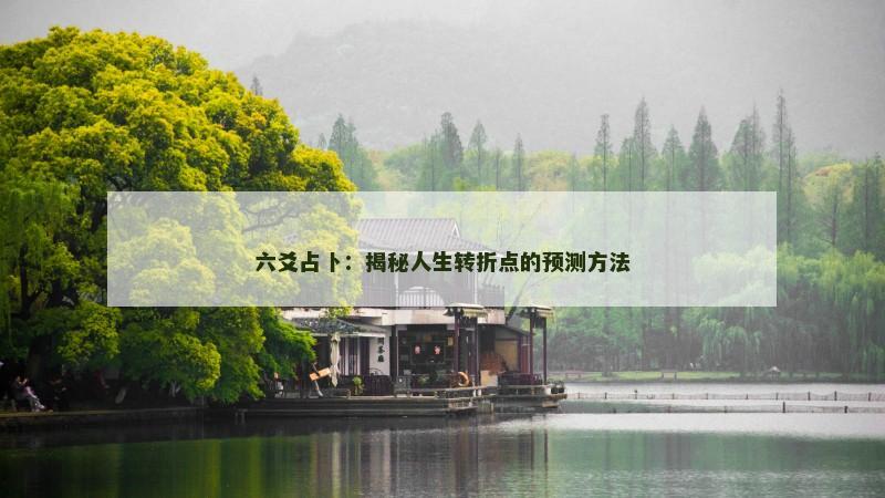 六爻占卜:揭秘人生转折点的预测方法 六爻占卜:揭秘人生转折点的预测方法
