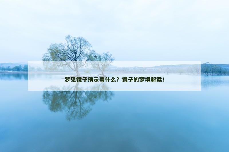 梦见镜子预示着什么?镜子的梦境解读! 梦见镜子预示着什么?镜子的梦境解读!