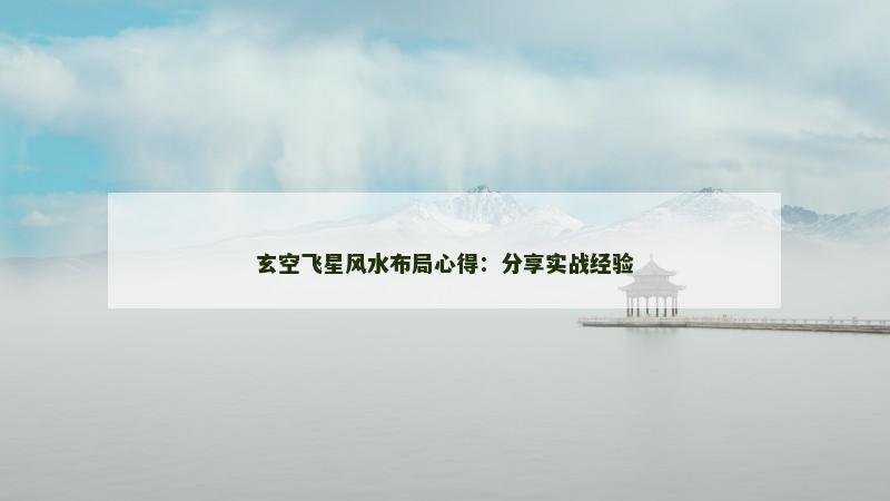 玄空飞星风水布局心得:分享实战经验 玄空飞星风水布局心得:分享实战经验