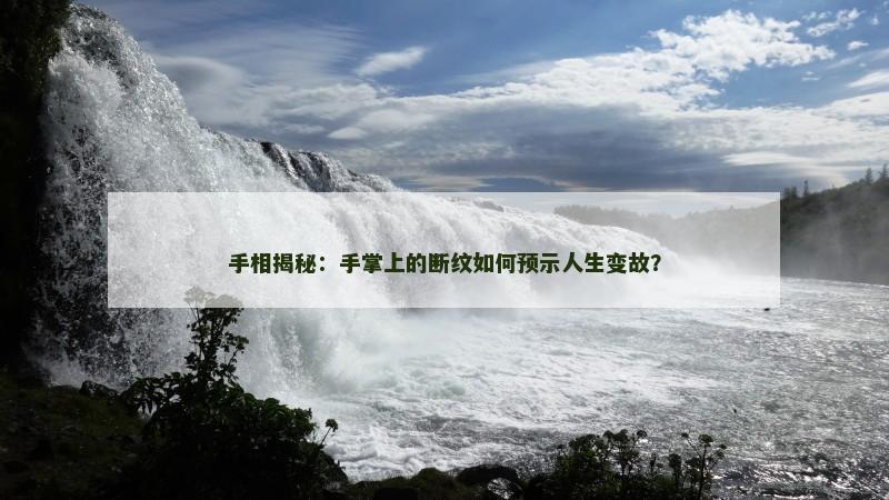 手相揭秘:手掌上的断纹如何预示人生变故? 手相揭秘:手掌上的断纹如何预示人生变故?