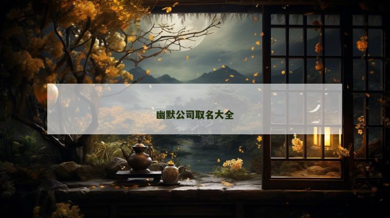 幽默公司取名大全 幽默公司取名大全