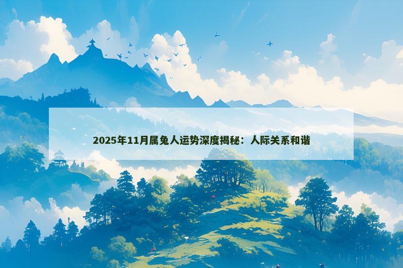 2025年11月属兔人运势深度揭秘:人际关系和谐 2025年11月属兔人运势深度揭秘:人际关系和谐