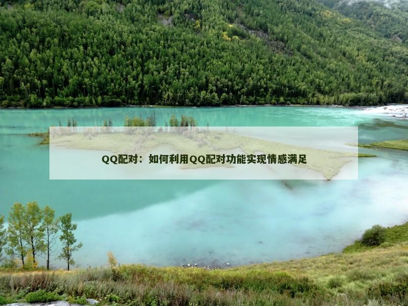 QQ配对：如何利用QQ配对功能实现情感满足