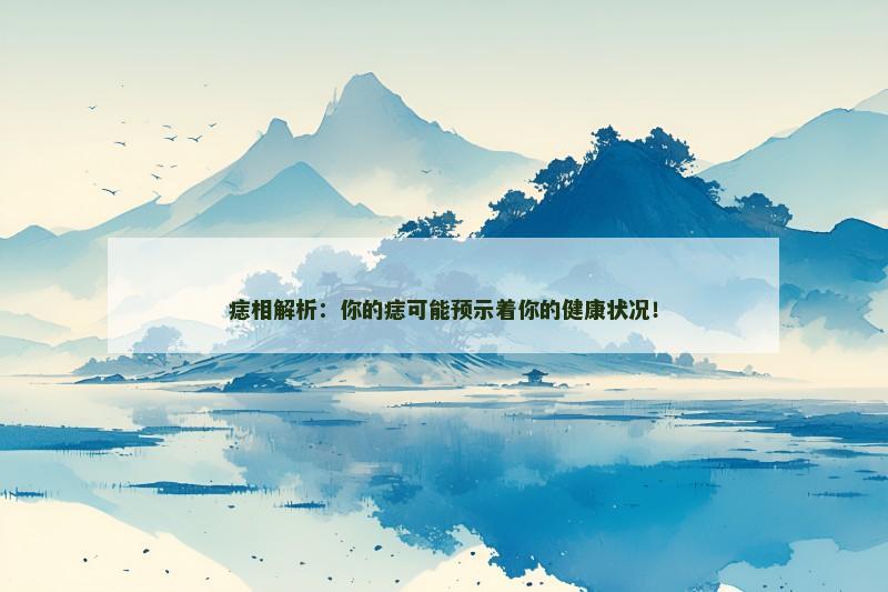 痣相解析：你的痣可能预示着你的健康状况！