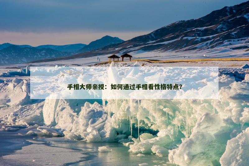 手相大师亲授:如何通过手相看性格特点? 手相大师亲授:如何通过手相看性格特点?