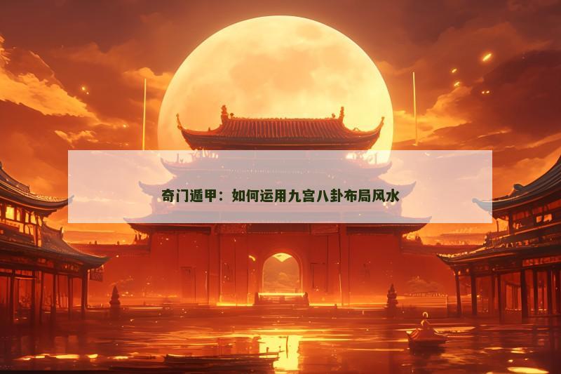 奇门遁甲:如何运用九宫八卦布局风水 奇门遁甲:如何运用九宫八卦布局风水