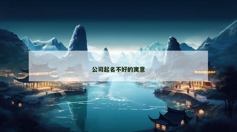 公司起名不好的寓意 公司起名不好的寓意