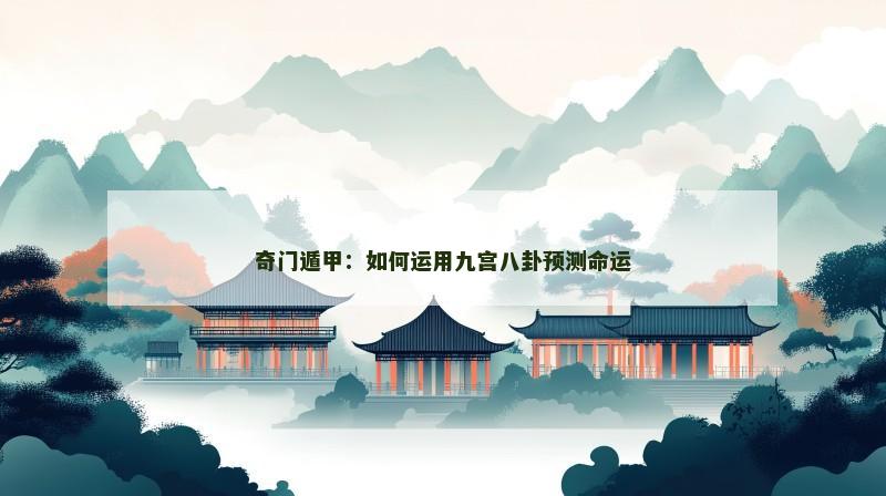 奇门遁甲:如何运用九宫八卦预测命运 奇门遁甲:如何运用九宫八卦预测命运