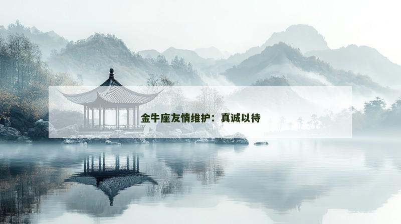 金牛座友情维护：真诚以待