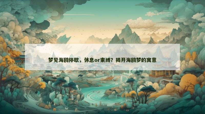 梦见海鸥停歇,休息or束缚?揭开海鸥梦的寓意 梦见海鸥停歇,休息or束缚?揭开海鸥梦的寓意