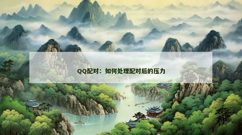 QQ配对：如何处理配对后的压力