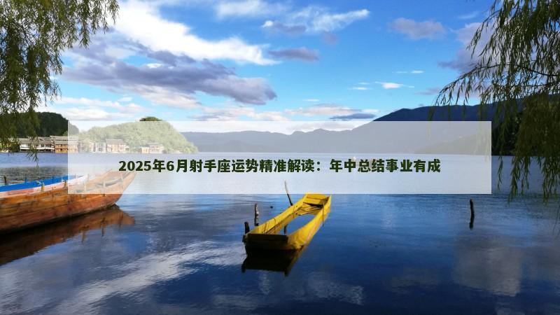 2025年6月射手座运势精准解读：年中总结事业有成
