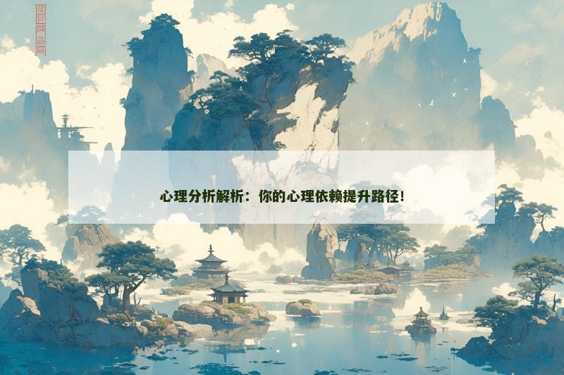 心理分析解析：你的心理依赖提升路径！