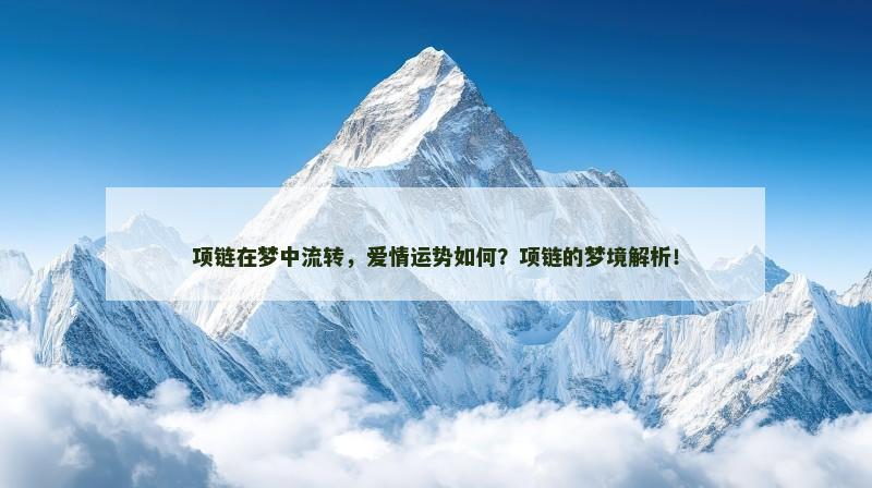 项链在梦中流转,爱情运势如何?项链的梦境解析! 项链在梦中流转,爱情运势如何?项链的梦境解析!