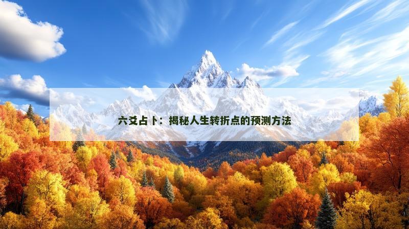 六爻占卜:揭秘人生转折点的预测方法 六爻占卜:揭秘人生转折点的预测方法