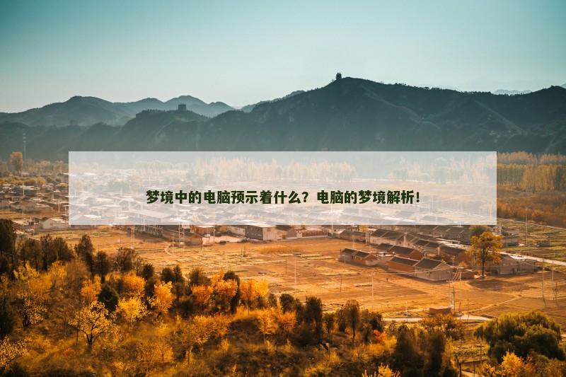 梦境中的电脑预示着什么?电脑的梦境解析! 梦境中的电脑预示着什么?电脑的梦境解析!
