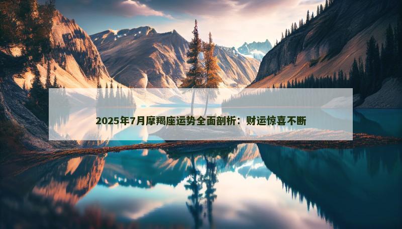 2025年7月摩羯座运势全面剖析：财运惊喜不断