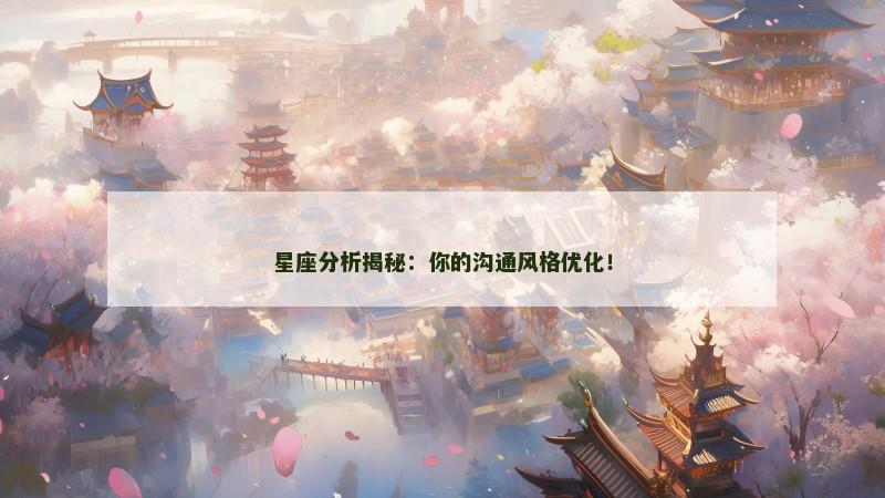 星座分析揭秘：你的沟通风格优化！