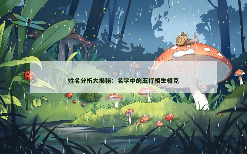 姓名分析大揭秘:名字中的五行相生相克 姓名分析大揭秘:名字中的五行相生相克