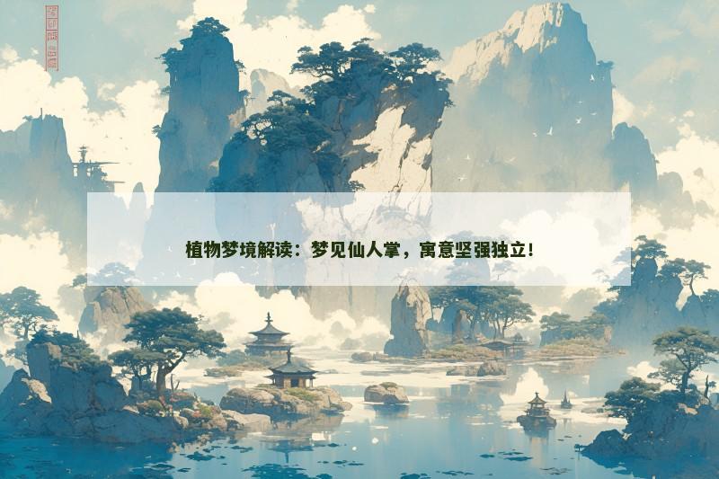 植物梦境解读:梦见仙人掌,寓意坚强独立! 植物梦境解读:梦见仙人掌,寓意坚强独立!