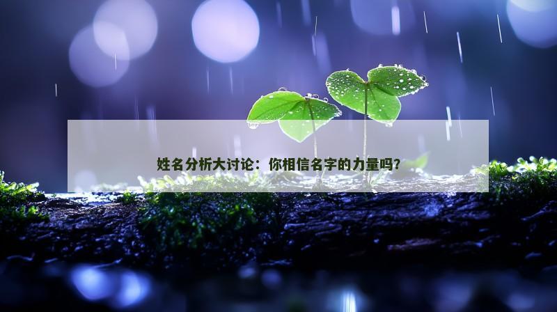 姓名分析大讨论:你相信名字的力量吗? 姓名分析大讨论:你相信名字的力量吗?